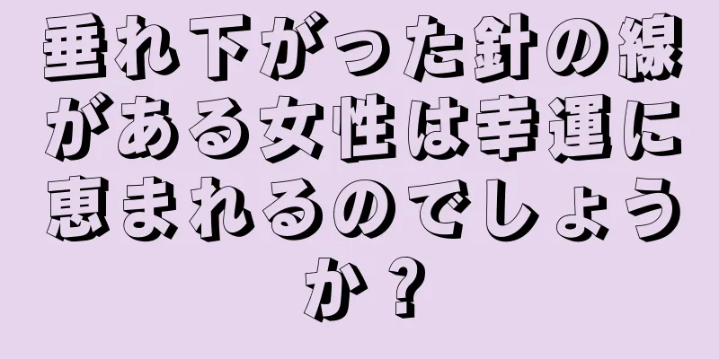 垂れ下がった針の線がある女性は幸運に恵まれるのでしょうか？