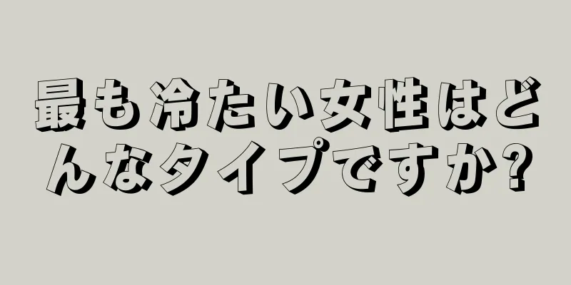 最も冷たい女性はどんなタイプですか?