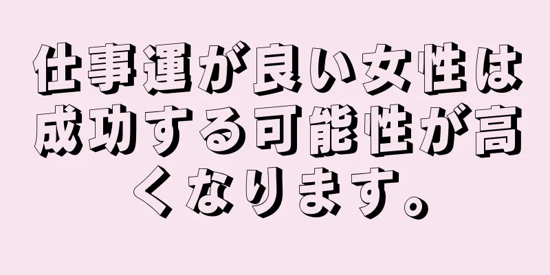 仕事運が良い女性は成功する可能性が高くなります。