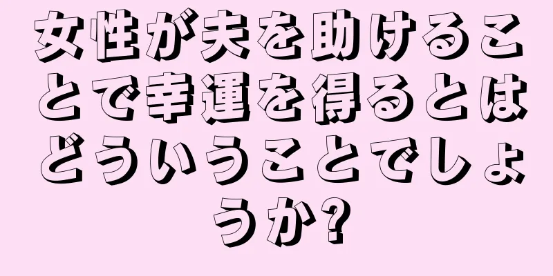 女性が夫を助けることで幸運を得るとはどういうことでしょうか?