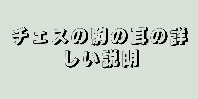 チェスの駒の耳の詳しい説明