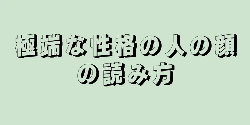 極端な性格の人の顔の読み方