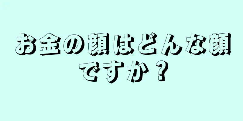 お金の顔はどんな顔ですか？