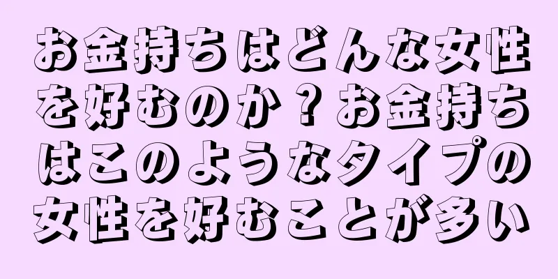 お金持ちはどんな女性を好むのか？お金持ちはこのようなタイプの女性を好むことが多い