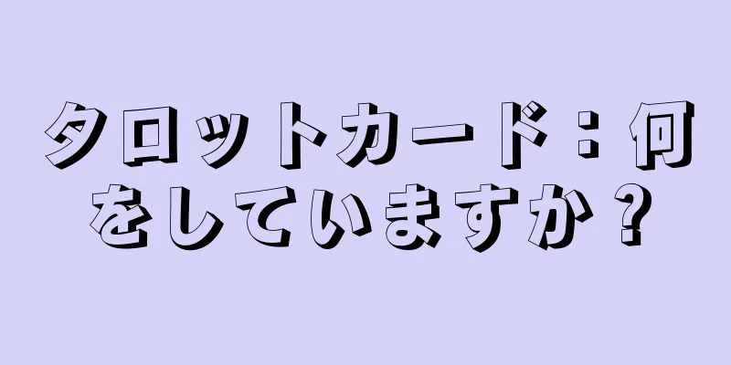 タロットカード：何をしていますか？