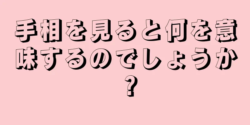 手相を見ると何を意味するのでしょうか？