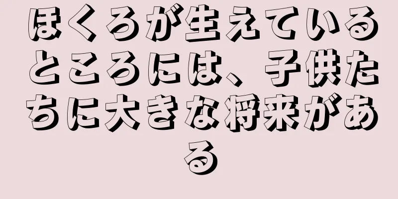 ほくろが生えているところには、子供たちに大きな将来がある