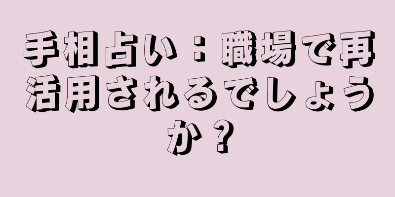 手相占い：職場で再活用されるでしょうか？