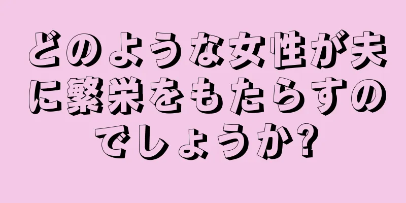 どのような女性が夫に繁栄をもたらすのでしょうか?