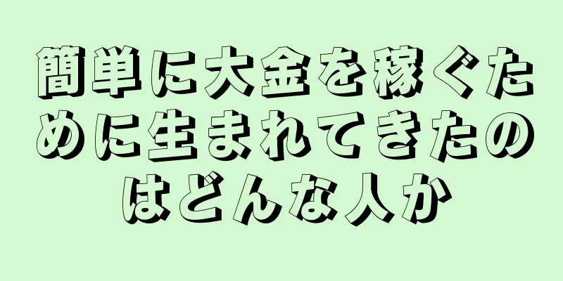 簡単に大金を稼ぐために生まれてきたのはどんな人か