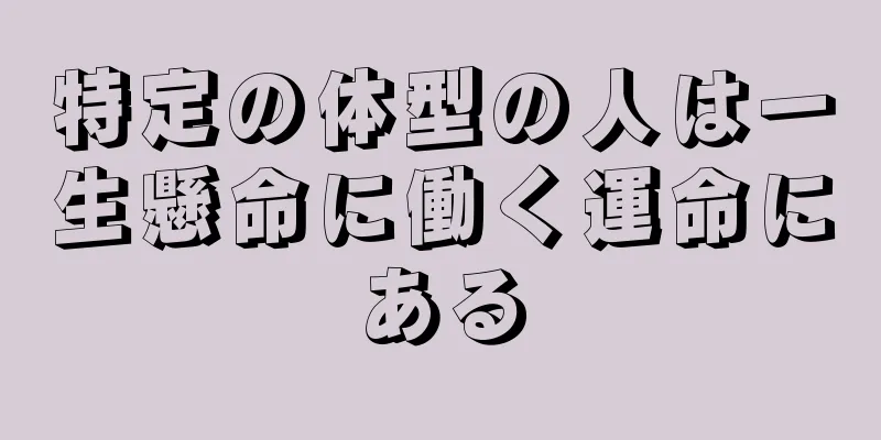 特定の体型の人は一生懸命に働く運命にある