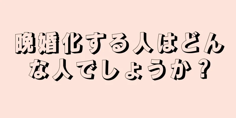 晩婚化する人はどんな人でしょうか？