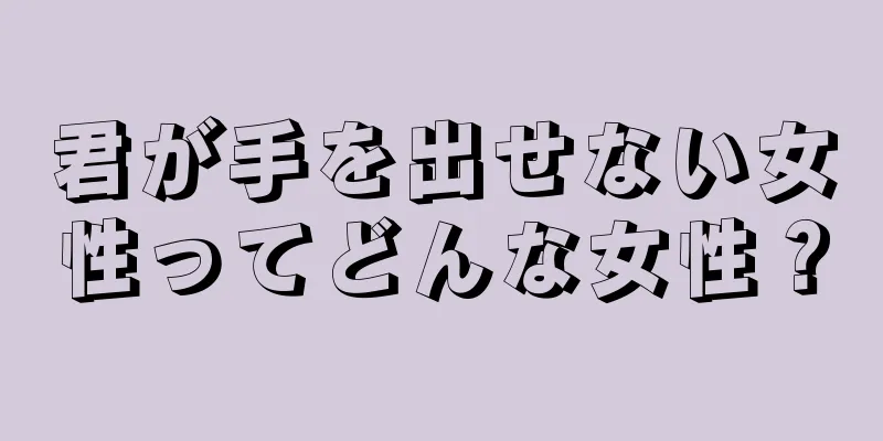 君が手を出せない女性ってどんな女性？