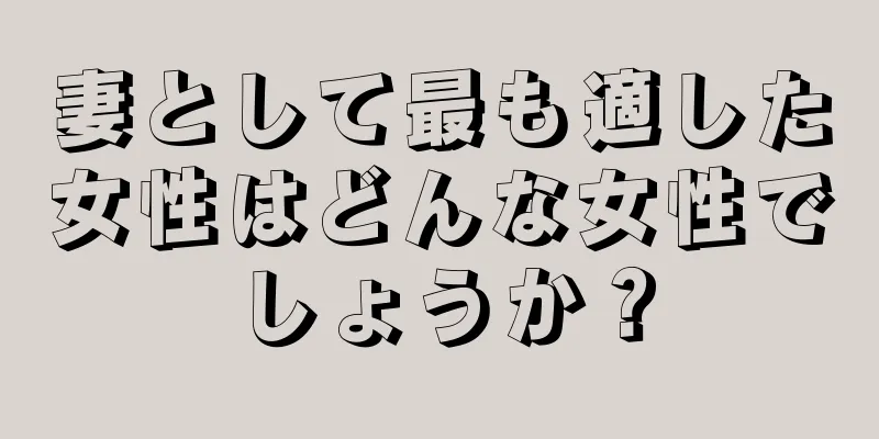 妻として最も適した女性はどんな女性でしょうか？