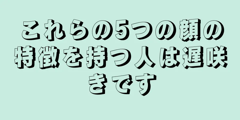 これらの5つの顔の特徴を持つ人は遅咲きです