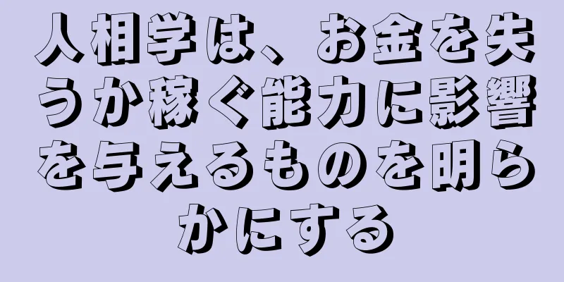 人相学は、お金を失うか稼ぐ能力に影響を与えるものを明らかにする