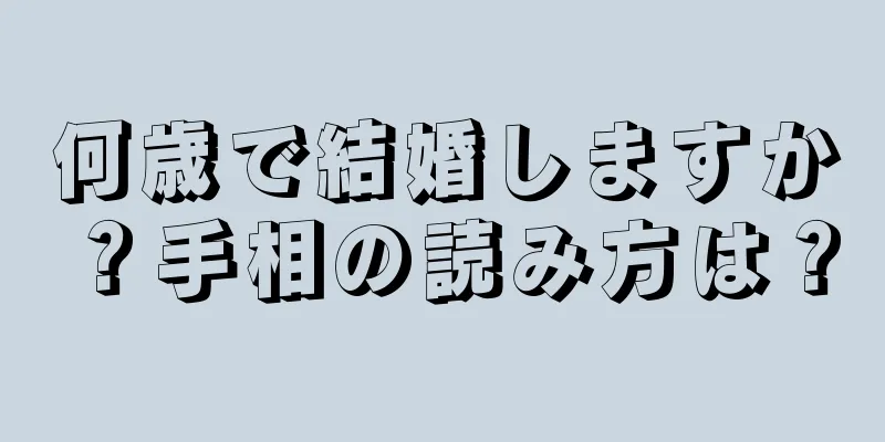 何歳で結婚しますか？手相の読み方は？