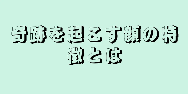 奇跡を起こす顔の特徴とは