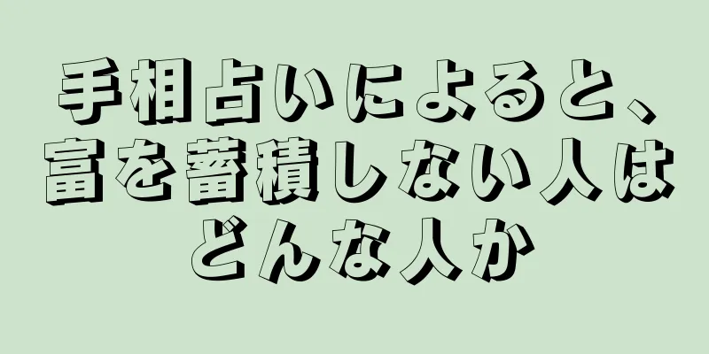 手相占いによると、富を蓄積しない人はどんな人か