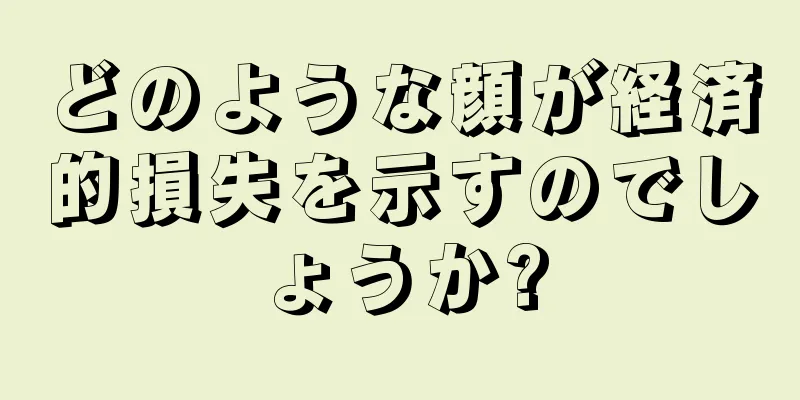 どのような顔が経済的損失を示すのでしょうか?