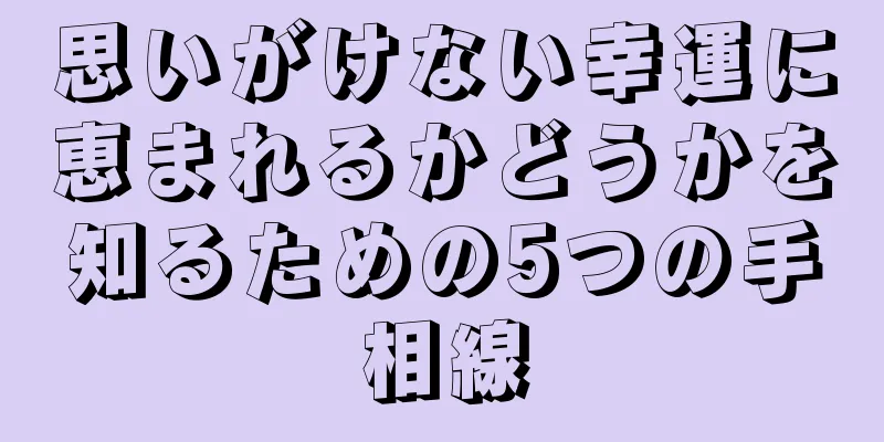 思いがけない幸運に恵まれるかどうかを知るための5つの手相線