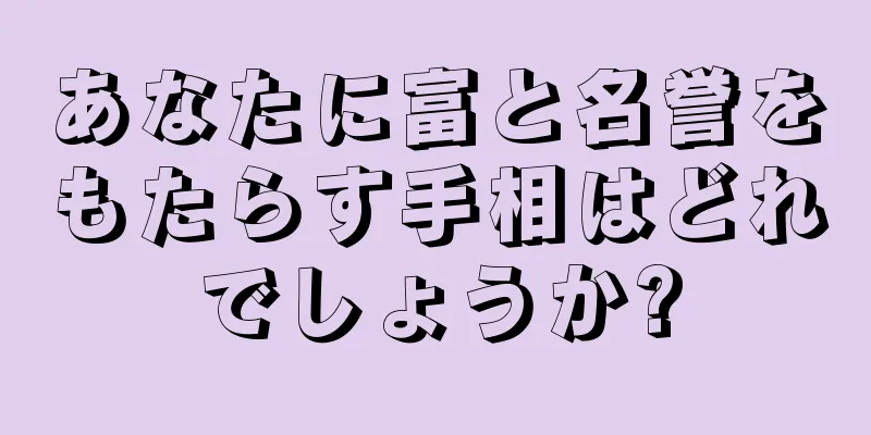 あなたに富と名誉をもたらす手相はどれでしょうか?