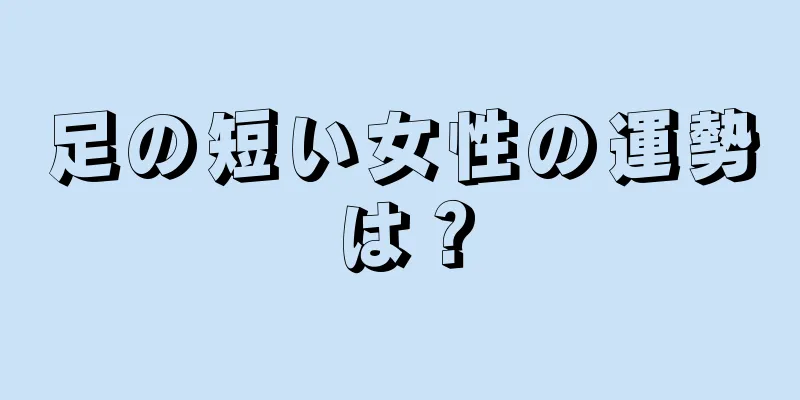 足の短い女性の運勢は？