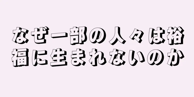 なぜ一部の人々は裕福に生まれないのか