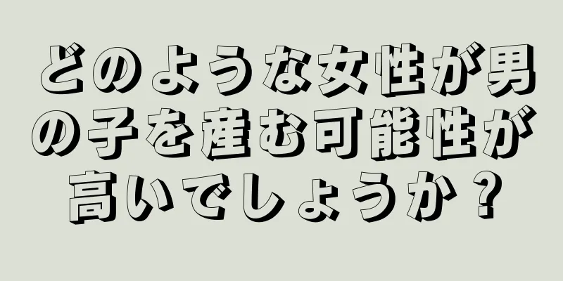 どのような女性が男の子を産む可能性が高いでしょうか？