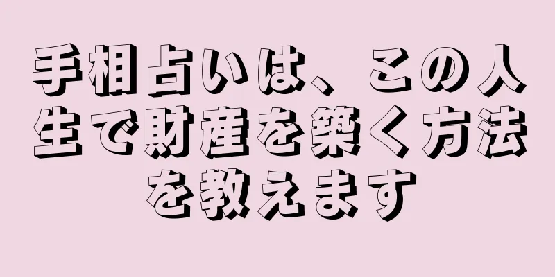 手相占いは、この人生で財産を築く方法を教えます