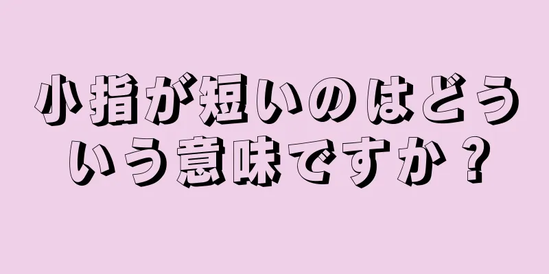 小指が短いのはどういう意味ですか？