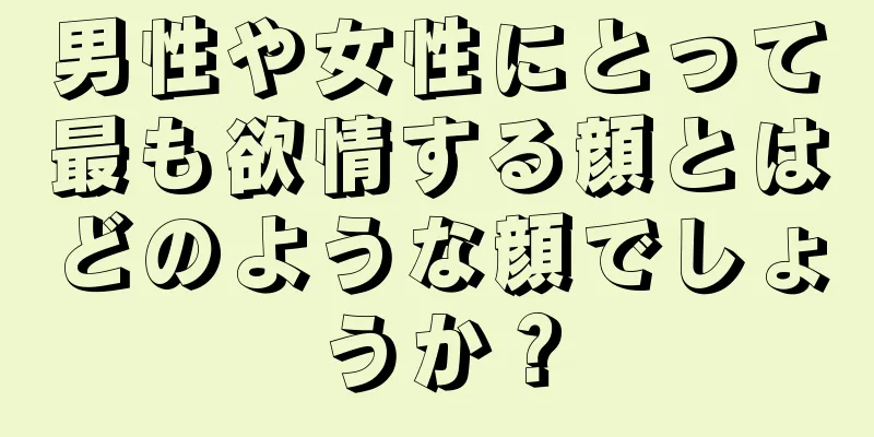 男性や女性にとって最も欲情する顔とはどのような顔でしょうか？