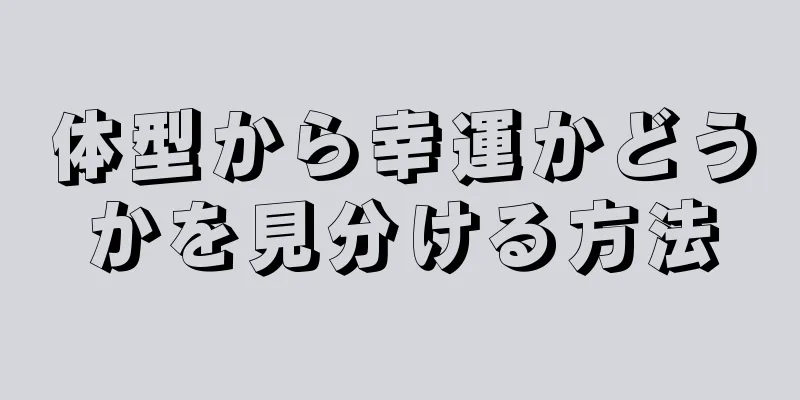 体型から幸運かどうかを見分ける方法