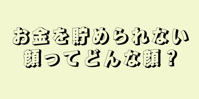 お金を貯められない顔ってどんな顔？