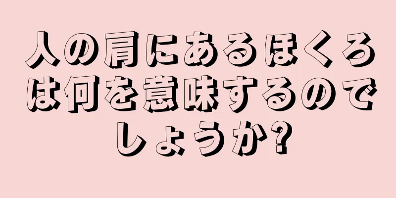 人の肩にあるほくろは何を意味するのでしょうか?