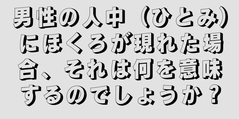 男性の人中（ひとみ）にほくろが現れた場合、それは何を意味するのでしょうか？