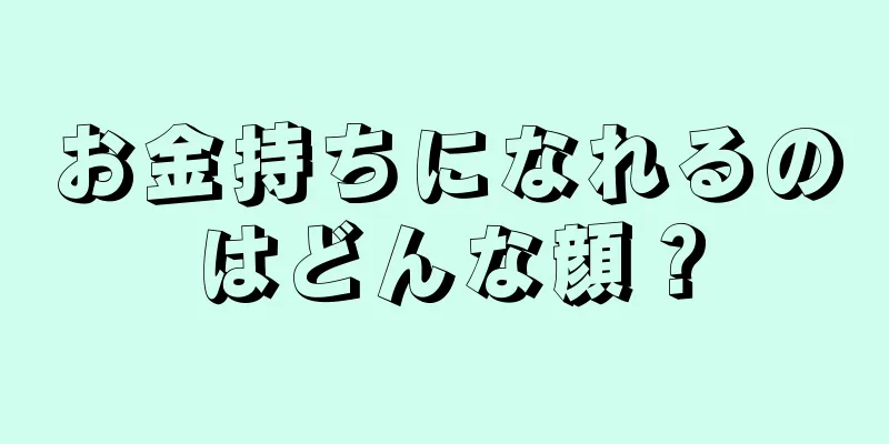 お金持ちになれるのはどんな顔？