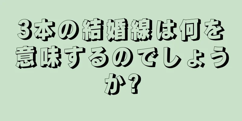 3本の結婚線は何を意味するのでしょうか?