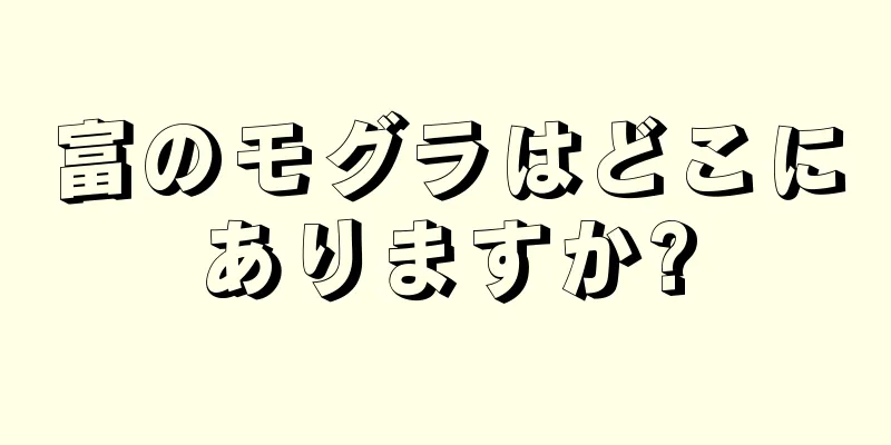 富のモグラはどこにありますか?