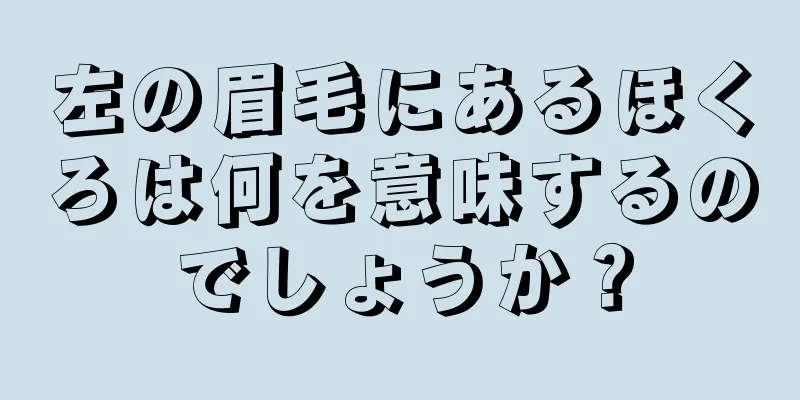 左の眉毛にあるほくろは何を意味するのでしょうか？