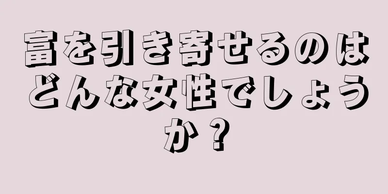 富を引き寄せるのはどんな女性でしょうか？