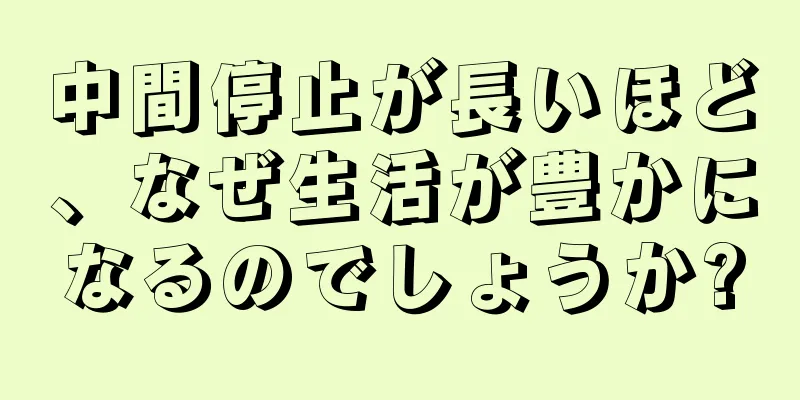 中間停止が長いほど、なぜ生活が豊かになるのでしょうか?