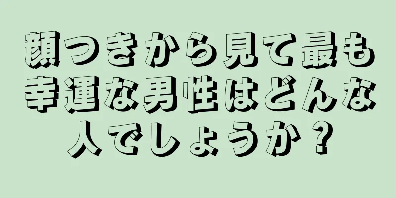 顔つきから見て最も幸運な男性はどんな人でしょうか？