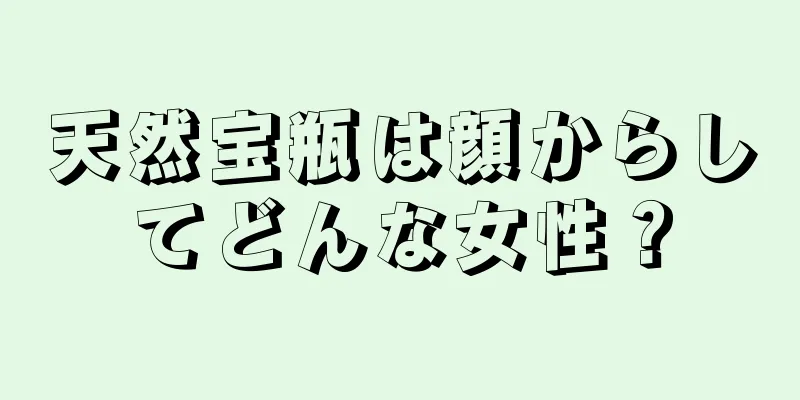 天然宝瓶は顔からしてどんな女性？