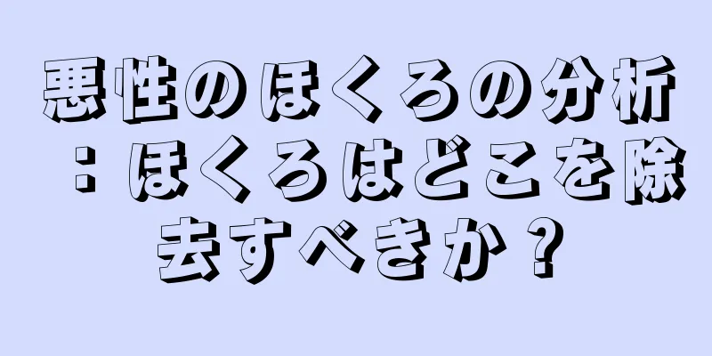 悪性のほくろの分析：ほくろはどこを除去すべきか？