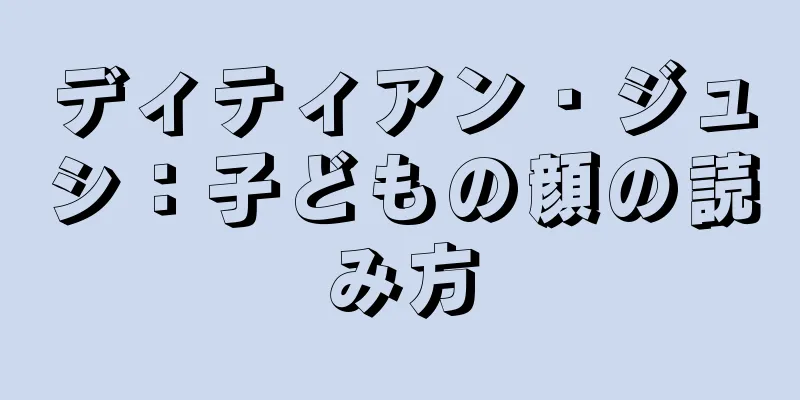 ディティアン・ジュシ：子どもの顔の読み方