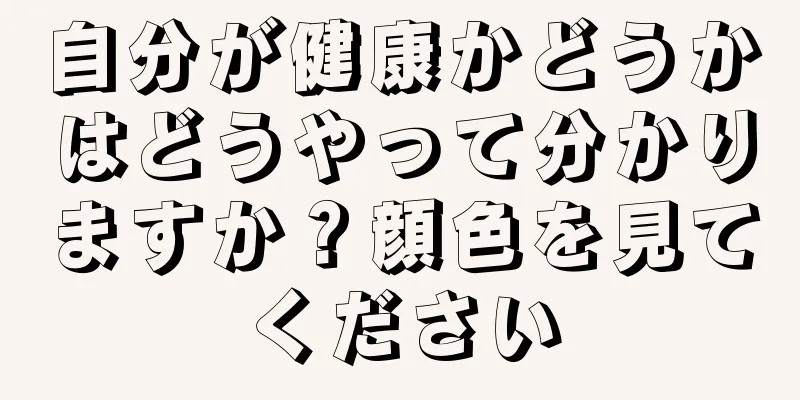 自分が健康かどうかはどうやって分かりますか？顔色を見てください