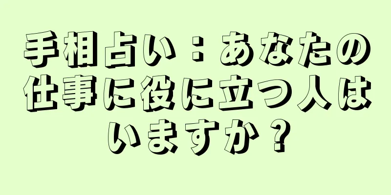 手相占い：あなたの仕事に役に立つ人はいますか？