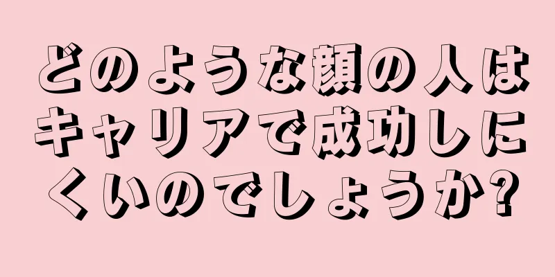 どのような顔の人はキャリアで成功しにくいのでしょうか?