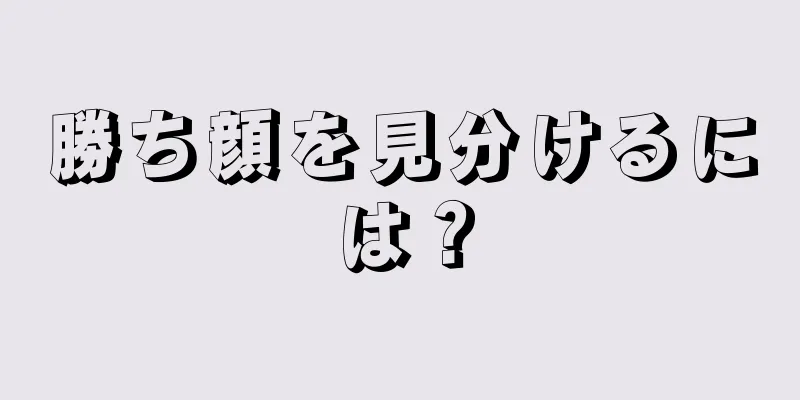 勝ち顔を見分けるには？